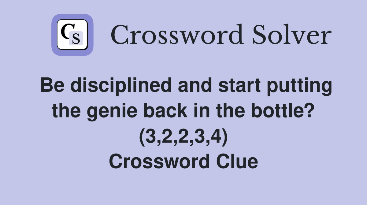 Be disciplined and start putting the genie back in the bottle? (3,2,2,3